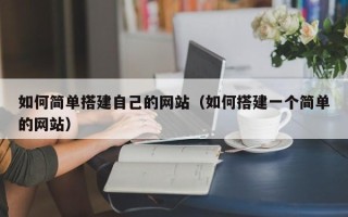 亳州如何简单搭建自己的网站（如何搭建一个简单的网站）