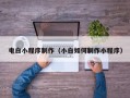 亳州电白小程序制作（小白如何制作小程序）